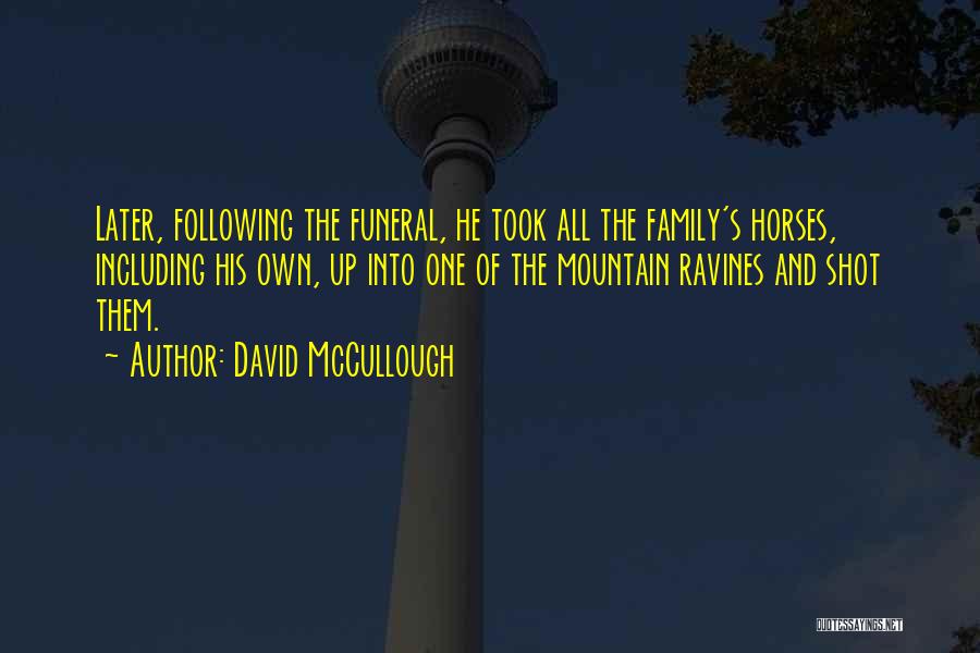 David McCullough Quotes: Later, Following The Funeral, He Took All The Family's Horses, Including His Own, Up Into One Of The Mountain Ravines