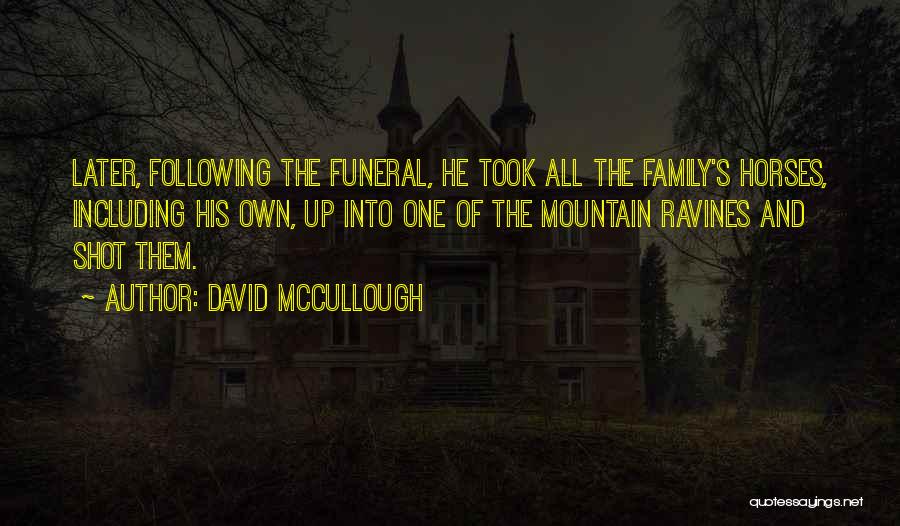 David McCullough Quotes: Later, Following The Funeral, He Took All The Family's Horses, Including His Own, Up Into One Of The Mountain Ravines