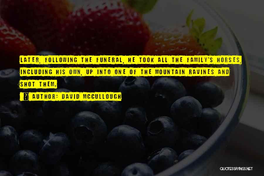 David McCullough Quotes: Later, Following The Funeral, He Took All The Family's Horses, Including His Own, Up Into One Of The Mountain Ravines