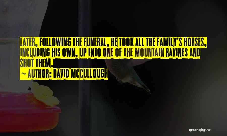 David McCullough Quotes: Later, Following The Funeral, He Took All The Family's Horses, Including His Own, Up Into One Of The Mountain Ravines