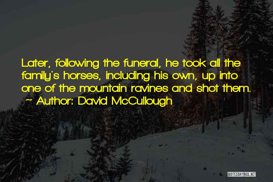 David McCullough Quotes: Later, Following The Funeral, He Took All The Family's Horses, Including His Own, Up Into One Of The Mountain Ravines