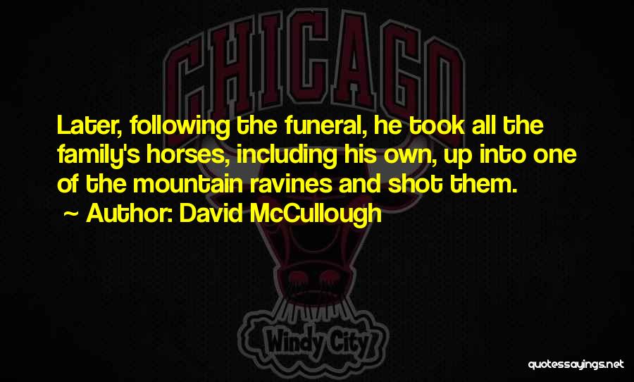 David McCullough Quotes: Later, Following The Funeral, He Took All The Family's Horses, Including His Own, Up Into One Of The Mountain Ravines