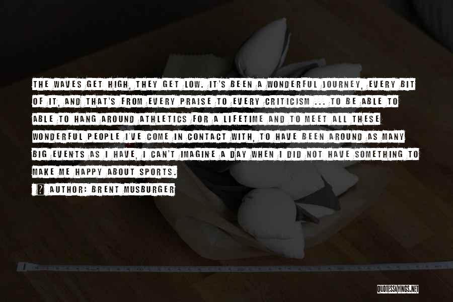Brent Musburger Quotes: The Waves Get High, They Get Low. It's Been A Wonderful Journey, Every Bit Of It, And That's From Every