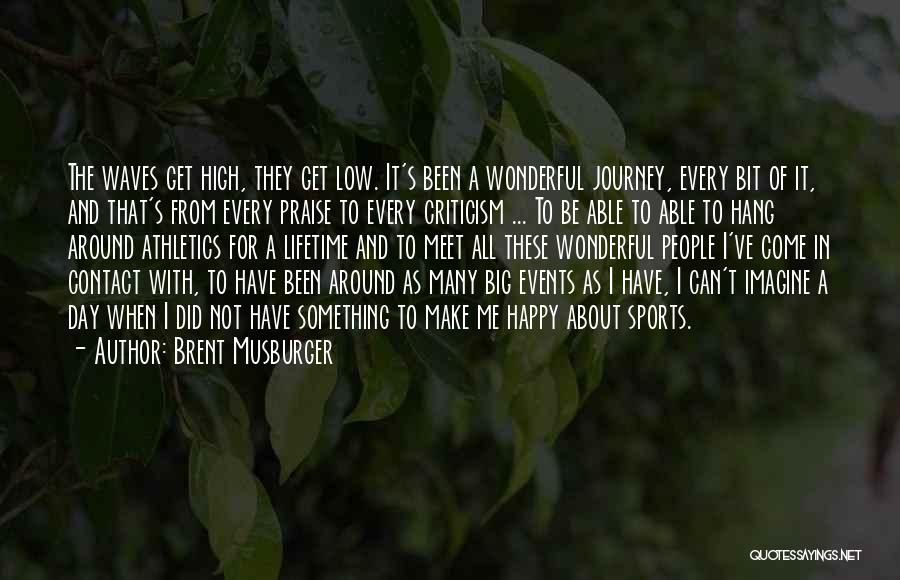 Brent Musburger Quotes: The Waves Get High, They Get Low. It's Been A Wonderful Journey, Every Bit Of It, And That's From Every