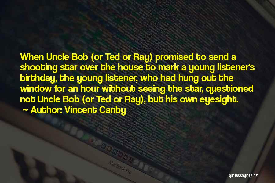 Vincent Canby Quotes: When Uncle Bob (or Ted Or Ray) Promised To Send A Shooting Star Over The House To Mark A Young