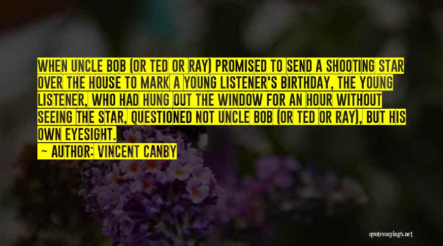 Vincent Canby Quotes: When Uncle Bob (or Ted Or Ray) Promised To Send A Shooting Star Over The House To Mark A Young