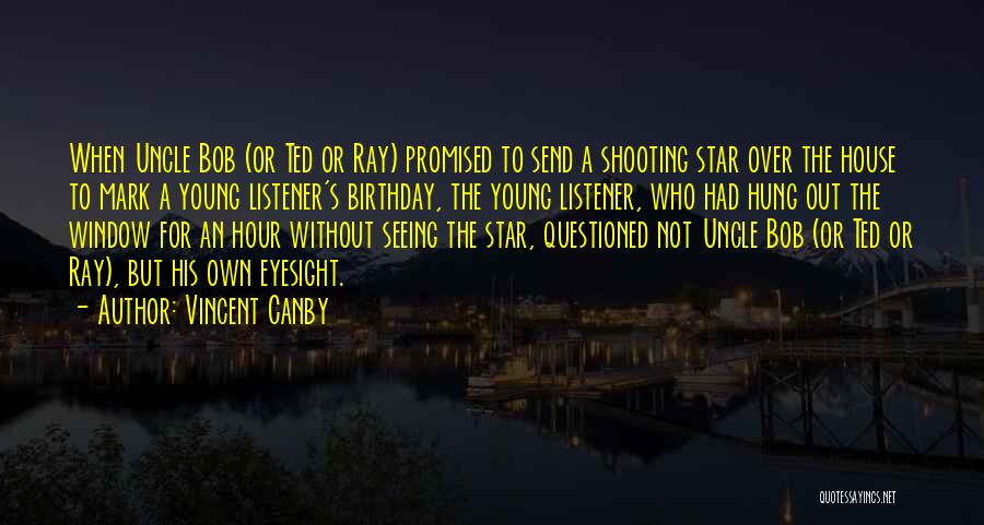 Vincent Canby Quotes: When Uncle Bob (or Ted Or Ray) Promised To Send A Shooting Star Over The House To Mark A Young