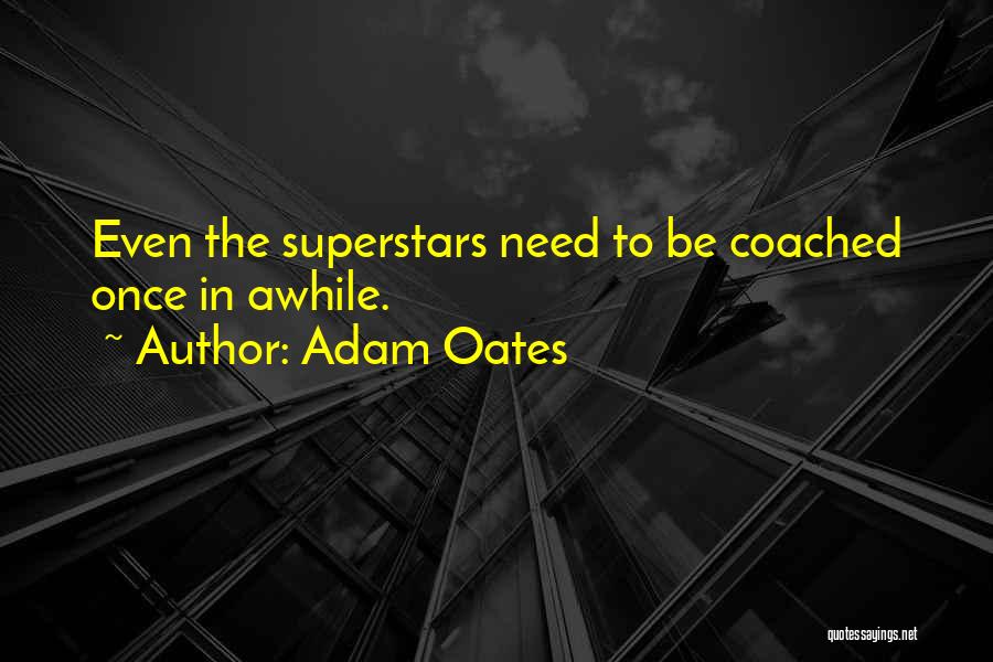 Adam Oates Quotes: Even The Superstars Need To Be Coached Once In Awhile.