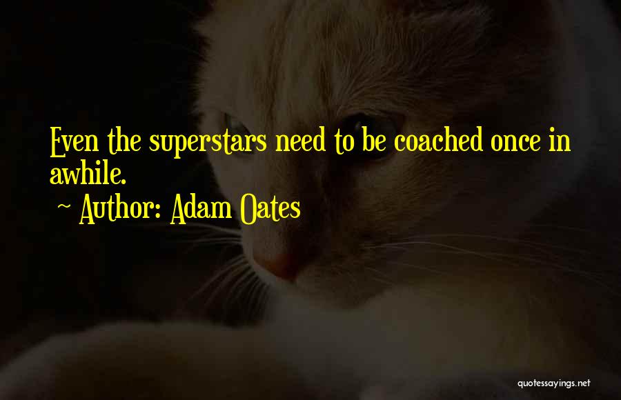 Adam Oates Quotes: Even The Superstars Need To Be Coached Once In Awhile.