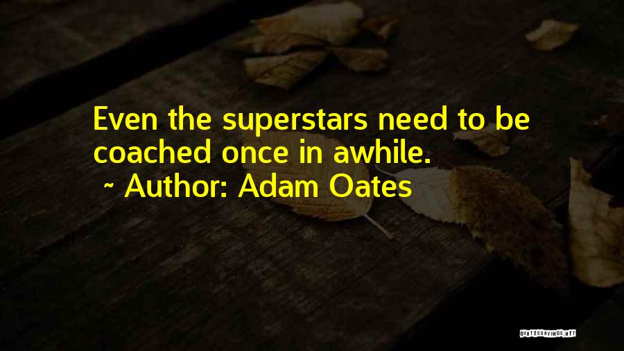 Adam Oates Quotes: Even The Superstars Need To Be Coached Once In Awhile.