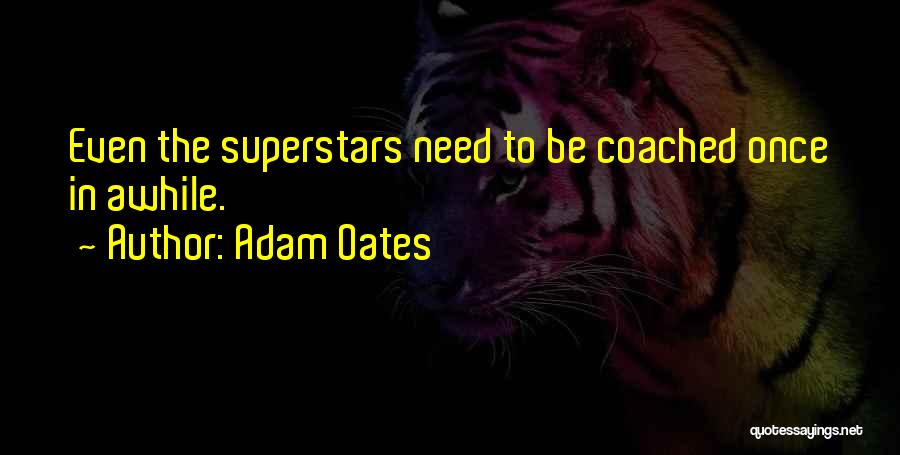 Adam Oates Quotes: Even The Superstars Need To Be Coached Once In Awhile.