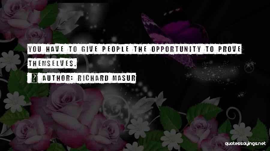 Richard Masur Quotes: You Have To Give People The Opportunity To Prove Themselves.