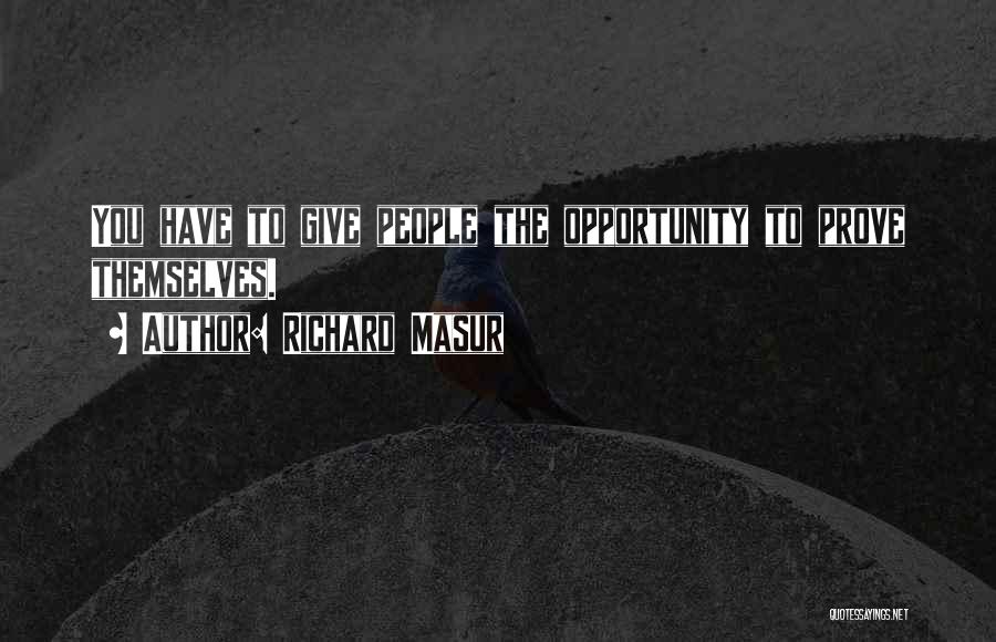 Richard Masur Quotes: You Have To Give People The Opportunity To Prove Themselves.