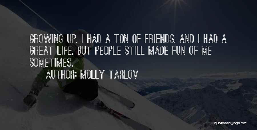 Molly Tarlov Quotes: Growing Up, I Had A Ton Of Friends, And I Had A Great Life, But People Still Made Fun Of