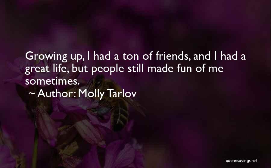 Molly Tarlov Quotes: Growing Up, I Had A Ton Of Friends, And I Had A Great Life, But People Still Made Fun Of