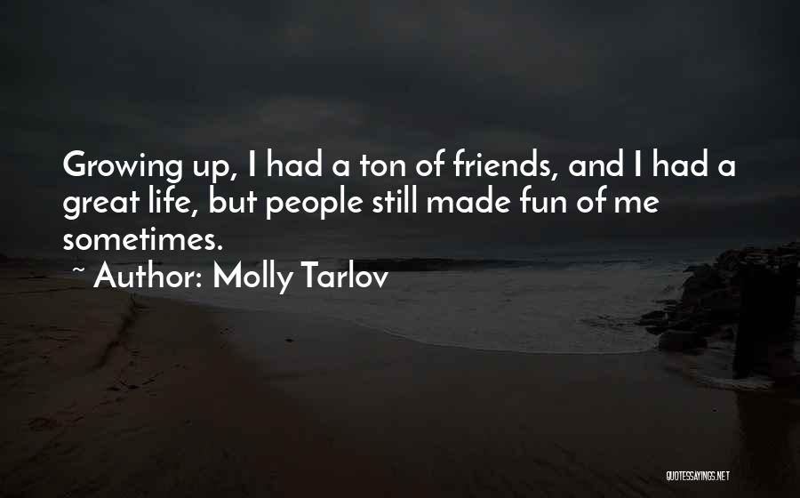 Molly Tarlov Quotes: Growing Up, I Had A Ton Of Friends, And I Had A Great Life, But People Still Made Fun Of