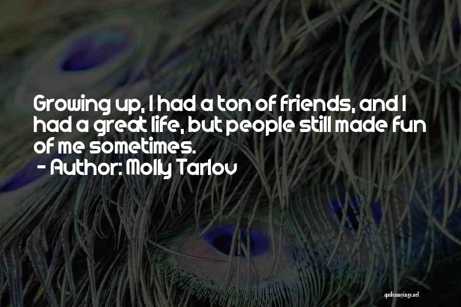 Molly Tarlov Quotes: Growing Up, I Had A Ton Of Friends, And I Had A Great Life, But People Still Made Fun Of