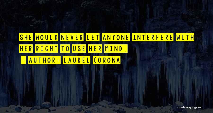 Laurel Corona Quotes: She Would Never Let Anyone Interfere With Her Right To Use Her Mind.