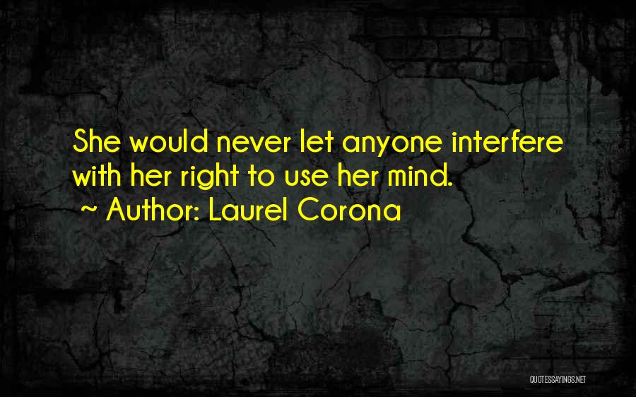 Laurel Corona Quotes: She Would Never Let Anyone Interfere With Her Right To Use Her Mind.