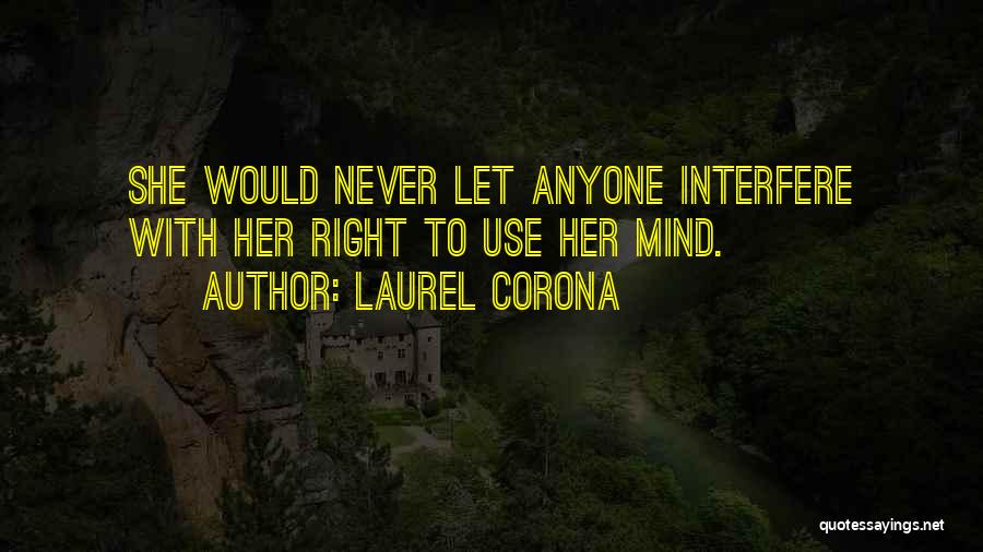 Laurel Corona Quotes: She Would Never Let Anyone Interfere With Her Right To Use Her Mind.