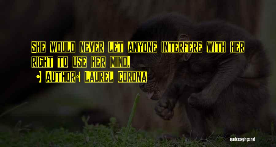 Laurel Corona Quotes: She Would Never Let Anyone Interfere With Her Right To Use Her Mind.