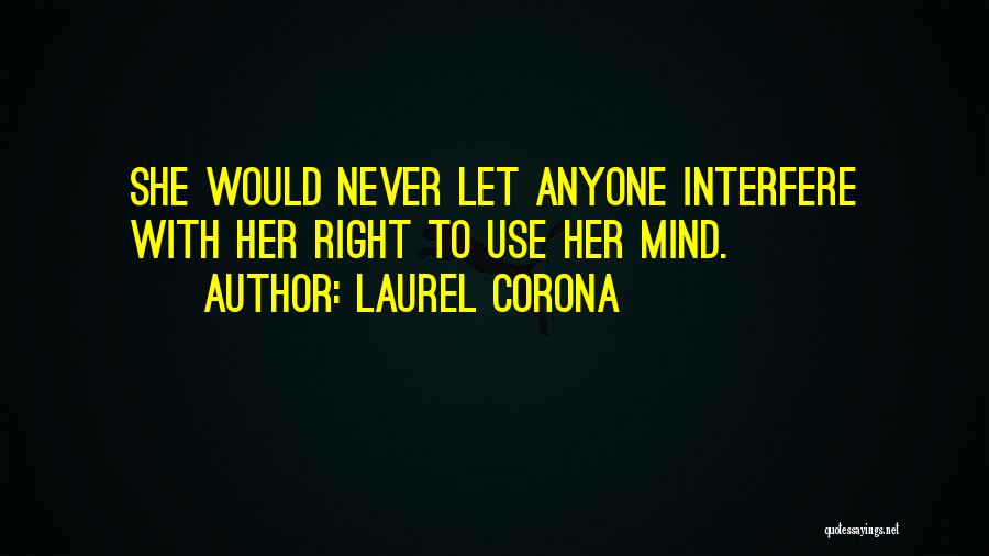 Laurel Corona Quotes: She Would Never Let Anyone Interfere With Her Right To Use Her Mind.