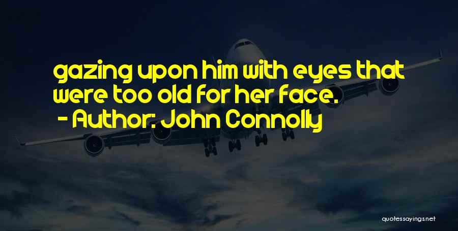 John Connolly Quotes: Gazing Upon Him With Eyes That Were Too Old For Her Face.