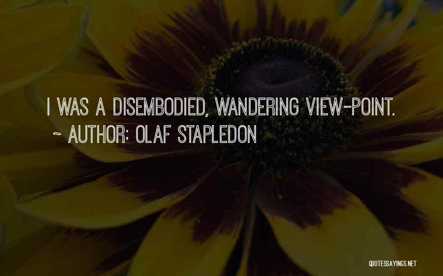Olaf Stapledon Quotes: I Was A Disembodied, Wandering View-point.