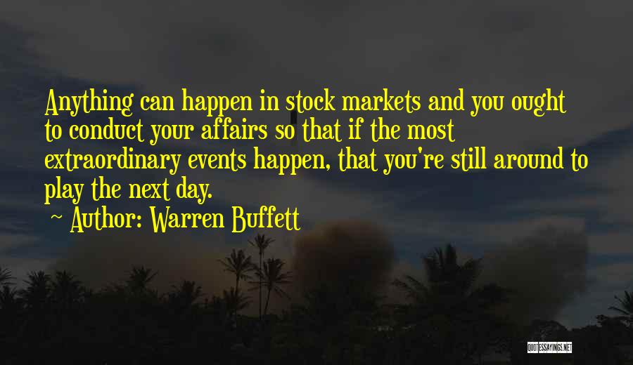 Warren Buffett Quotes: Anything Can Happen In Stock Markets And You Ought To Conduct Your Affairs So That If The Most Extraordinary Events