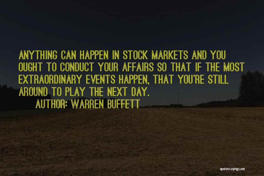 Warren Buffett Quotes: Anything Can Happen In Stock Markets And You Ought To Conduct Your Affairs So That If The Most Extraordinary Events