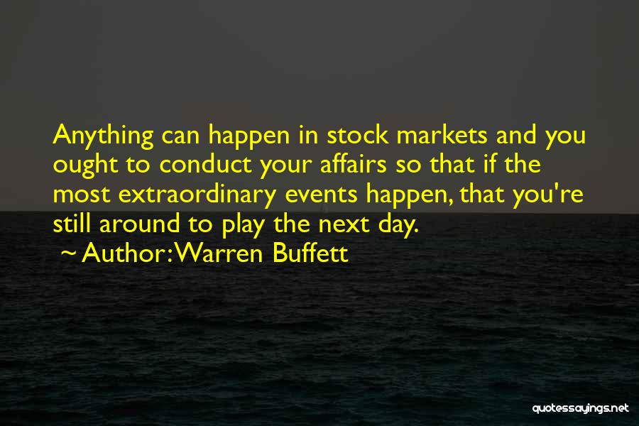 Warren Buffett Quotes: Anything Can Happen In Stock Markets And You Ought To Conduct Your Affairs So That If The Most Extraordinary Events