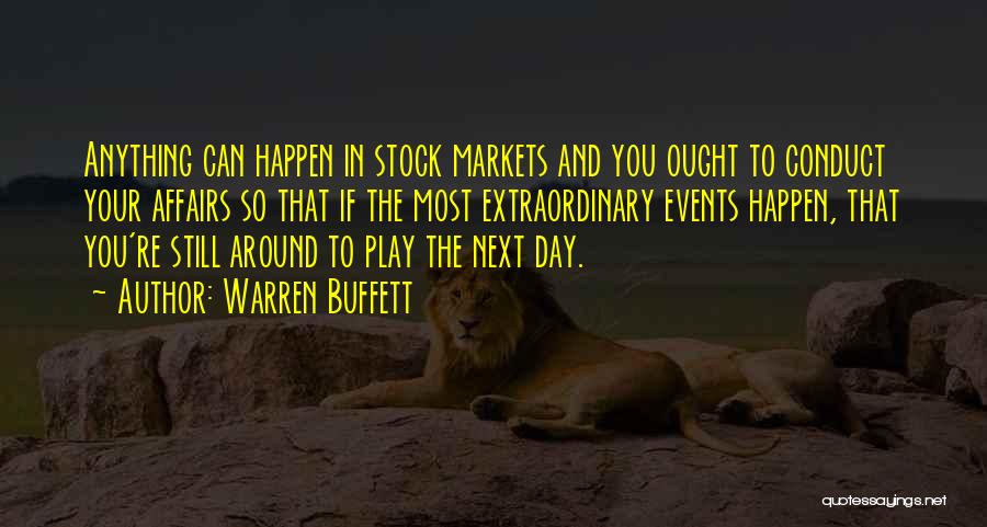 Warren Buffett Quotes: Anything Can Happen In Stock Markets And You Ought To Conduct Your Affairs So That If The Most Extraordinary Events