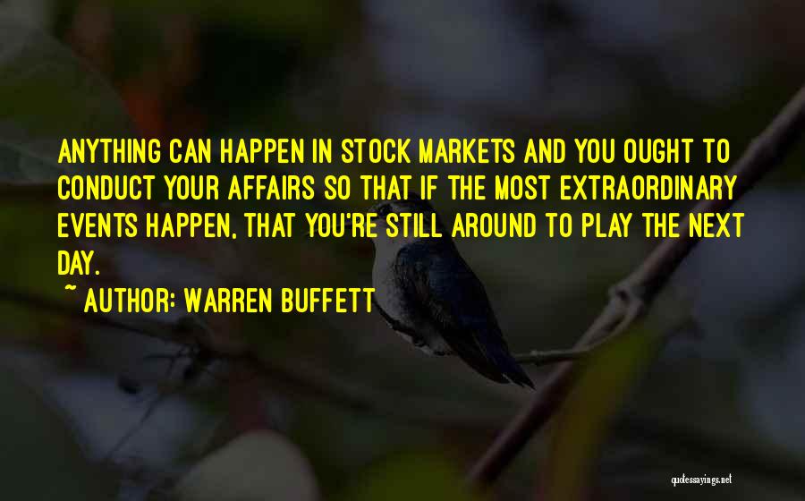 Warren Buffett Quotes: Anything Can Happen In Stock Markets And You Ought To Conduct Your Affairs So That If The Most Extraordinary Events