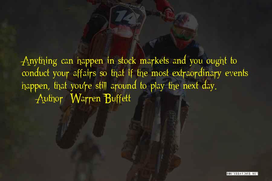 Warren Buffett Quotes: Anything Can Happen In Stock Markets And You Ought To Conduct Your Affairs So That If The Most Extraordinary Events