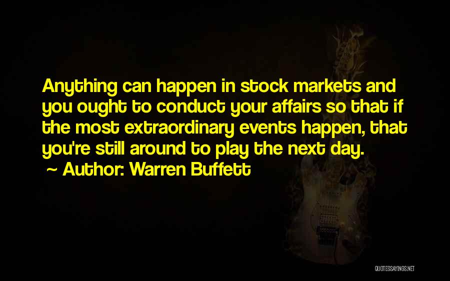 Warren Buffett Quotes: Anything Can Happen In Stock Markets And You Ought To Conduct Your Affairs So That If The Most Extraordinary Events