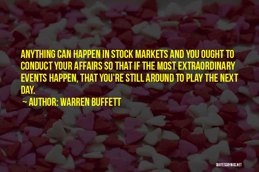 Warren Buffett Quotes: Anything Can Happen In Stock Markets And You Ought To Conduct Your Affairs So That If The Most Extraordinary Events