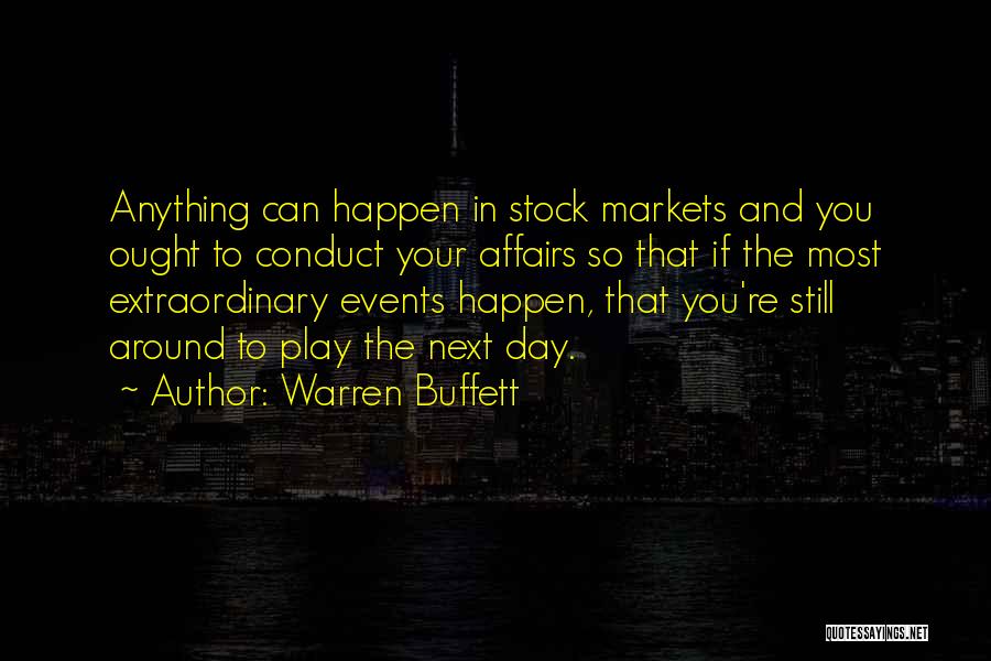 Warren Buffett Quotes: Anything Can Happen In Stock Markets And You Ought To Conduct Your Affairs So That If The Most Extraordinary Events