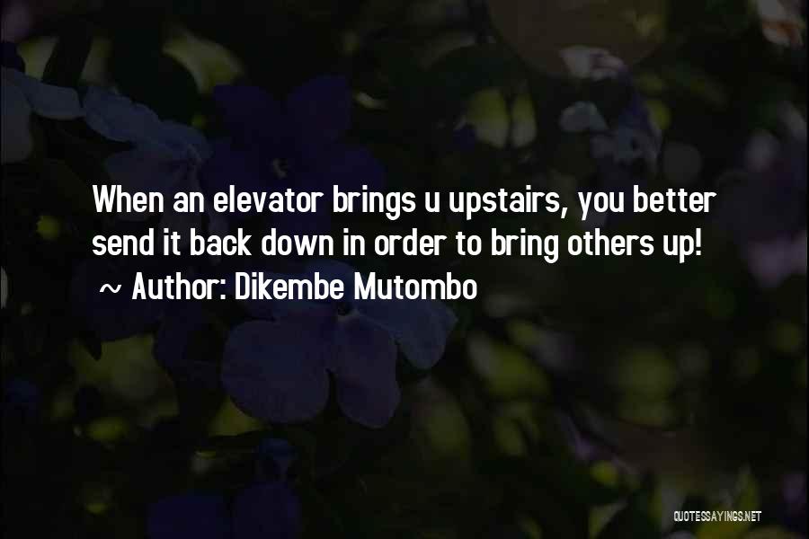 Dikembe Mutombo Quotes: When An Elevator Brings U Upstairs, You Better Send It Back Down In Order To Bring Others Up!