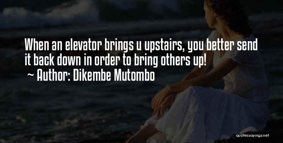 Dikembe Mutombo Quotes: When An Elevator Brings U Upstairs, You Better Send It Back Down In Order To Bring Others Up!