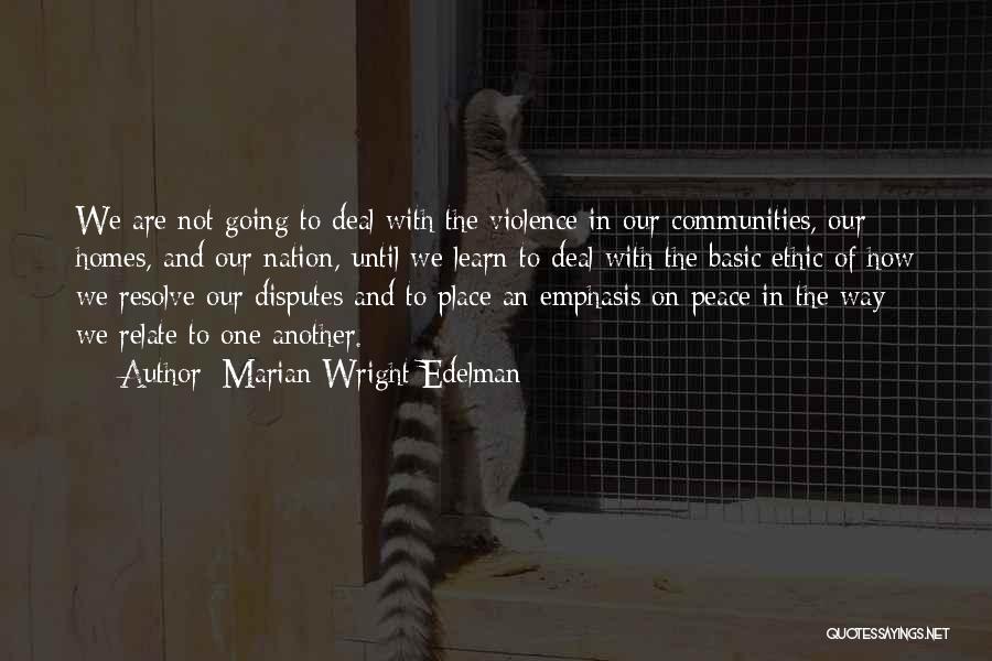 Marian Wright Edelman Quotes: We Are Not Going To Deal With The Violence In Our Communities, Our Homes, And Our Nation, Until We Learn