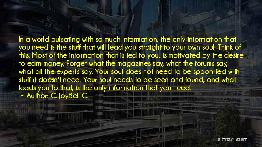 C. JoyBell C. Quotes: In A World Pulsating With So Much Information, The Only Information That You Need Is The Stuff That Will Lead