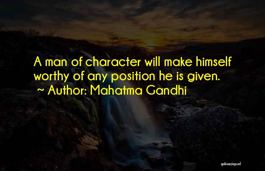 Mahatma Gandhi Quotes: A Man Of Character Will Make Himself Worthy Of Any Position He Is Given.