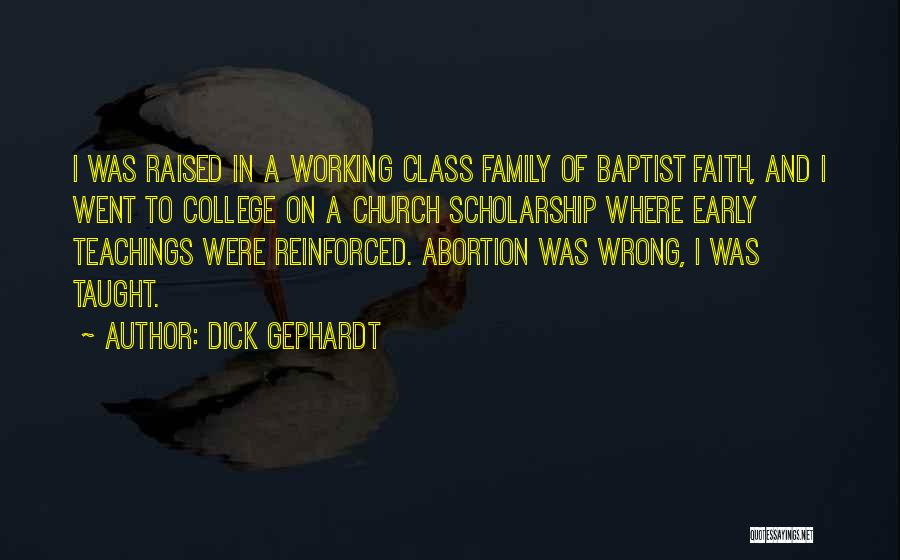 Dick Gephardt Quotes: I Was Raised In A Working Class Family Of Baptist Faith, And I Went To College On A Church Scholarship