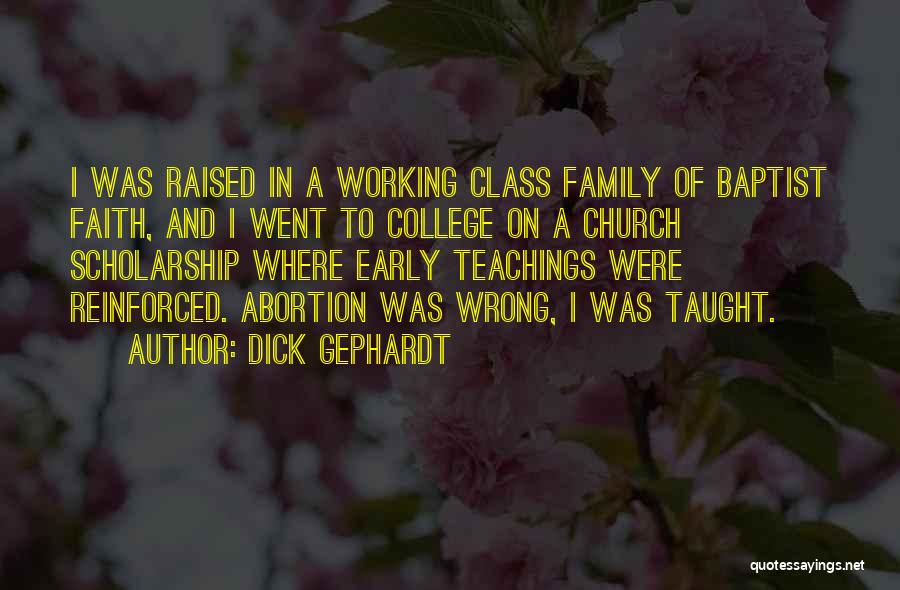 Dick Gephardt Quotes: I Was Raised In A Working Class Family Of Baptist Faith, And I Went To College On A Church Scholarship