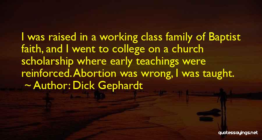 Dick Gephardt Quotes: I Was Raised In A Working Class Family Of Baptist Faith, And I Went To College On A Church Scholarship