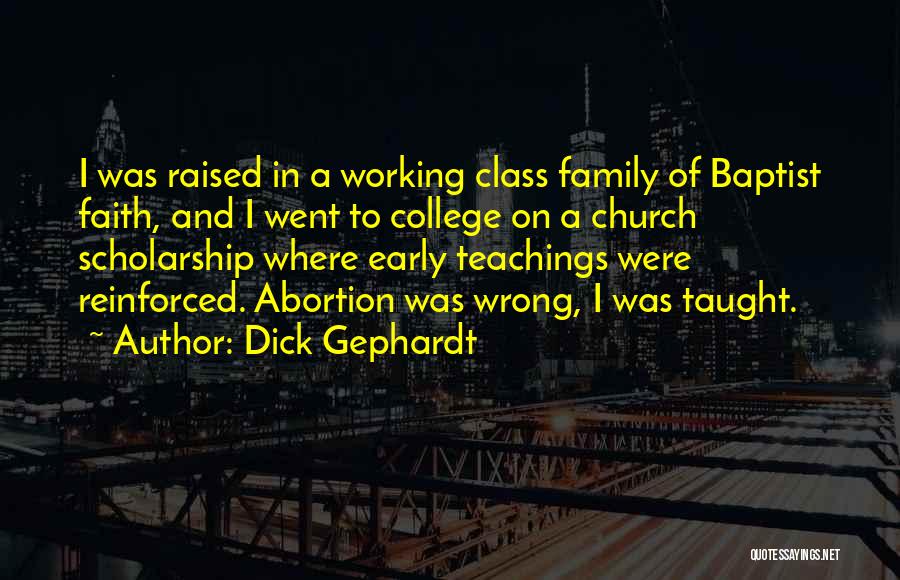 Dick Gephardt Quotes: I Was Raised In A Working Class Family Of Baptist Faith, And I Went To College On A Church Scholarship