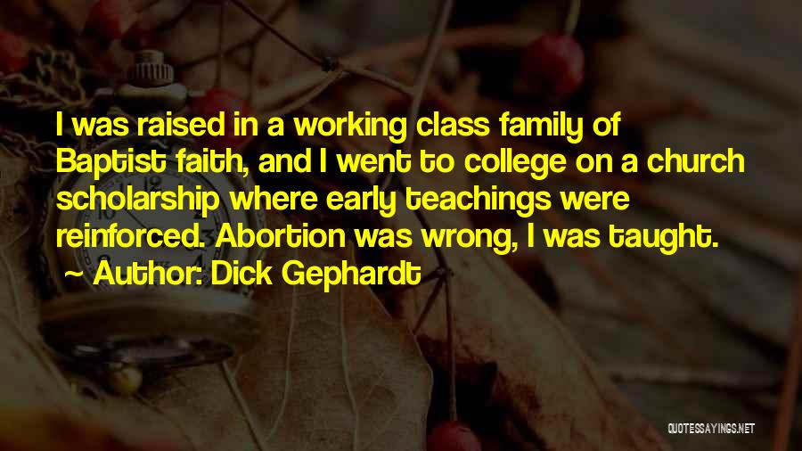 Dick Gephardt Quotes: I Was Raised In A Working Class Family Of Baptist Faith, And I Went To College On A Church Scholarship