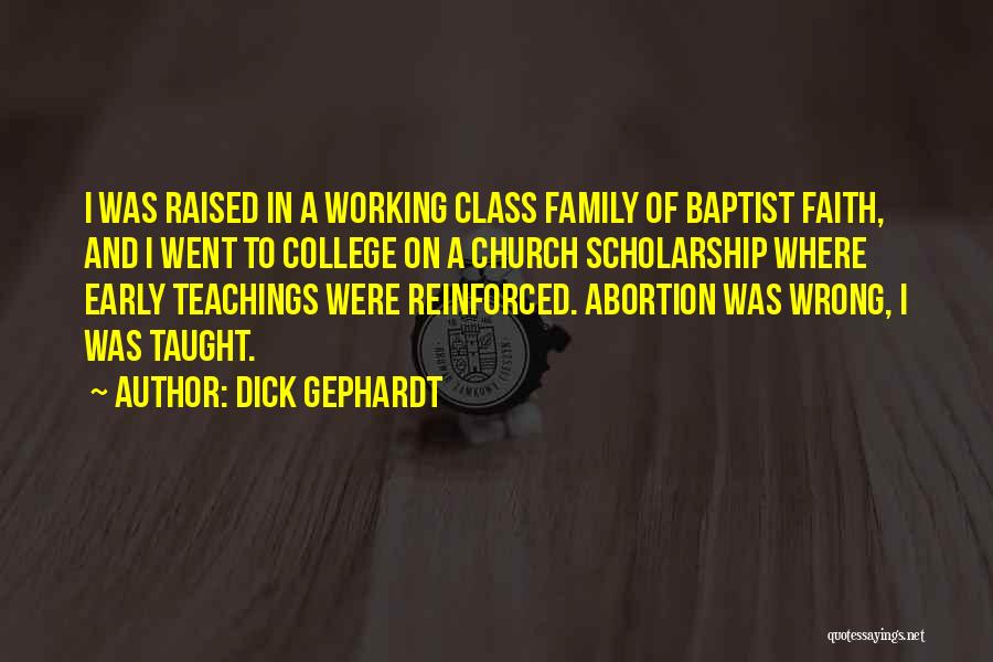Dick Gephardt Quotes: I Was Raised In A Working Class Family Of Baptist Faith, And I Went To College On A Church Scholarship