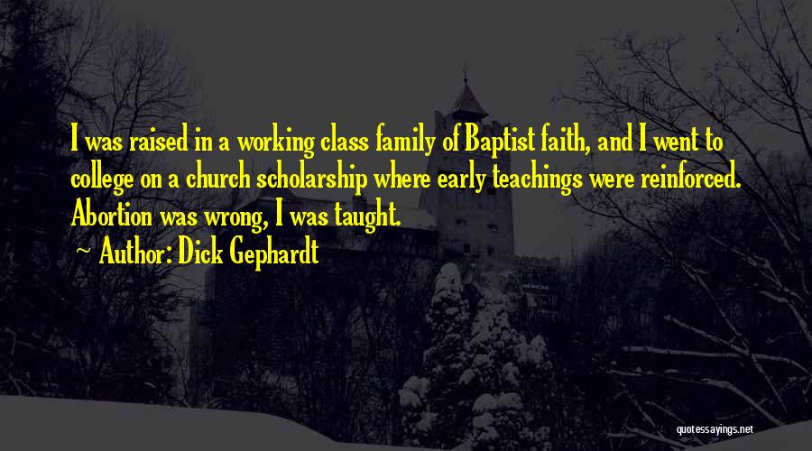 Dick Gephardt Quotes: I Was Raised In A Working Class Family Of Baptist Faith, And I Went To College On A Church Scholarship