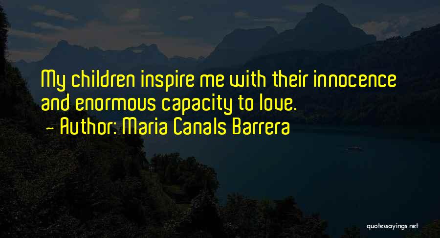 Maria Canals Barrera Quotes: My Children Inspire Me With Their Innocence And Enormous Capacity To Love.